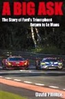 David Phillips - A Big Ask: The Story of Ford's Triumphant Return to Le Mans Volume 1