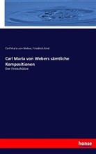 Friedrich Kind, Carl Maria vo Weber, Carl Maria Von Weber - Carl Maria von Webers sämtliche Kompositionen