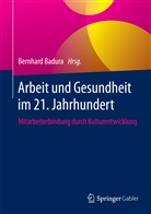 Bernhar Badura, Bernhard Badura, Bernhar Badura (Prof. Dr.), Bernhard Badura (Prof. Dr.) - Arbeit und Gesundheit im 21. Jahrhundert
