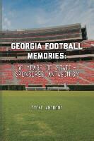 Steve Anthony - Georgia Football Memories - 50 Years of State-Sponsored Antagonism