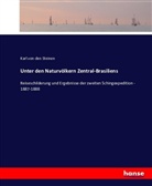Karl von den Steinen, Karl von den Steinen, Karl von den Steinen - Unter den Naturvölkern Zentral-Brasiliens