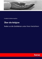 Friedrich Schleiermacher, Friedrich D. E. Schleiermacher, Friedrich Daniel Ernst Schleiermacher - Über die Religion