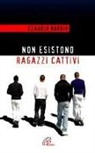 Claudio Burgio - Non esistono ragazzi cattivi. Esperienze educative di un prete al Beccaria di Milano