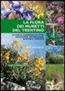 Antonio Sarzo - La flora dei muretti del Trentino. 100 fiori di campagna e di città: descrizione, distribuzione, ecologia, curiosità