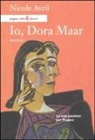 Nicole Avril - Io, Dora Maar. La mia passione per Picasso