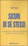 Rob Yeung - Sicuri di sé stessi. La sicurezza, la fiducia e l'autostima cambiano il nostro mondo