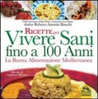 Roberto A. Bianchi, Roberto Antonio Bianchi - Ricette per vivere sani fino a 100 anni. La buona alimentazione mediterranea