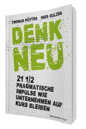 Ines Eulzer, Thoma Pütter, Thomas Pütter - Denk neu 21 1/2 pragmatische Impulse wie Unternehmen auf Kurs bleiben