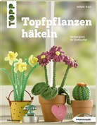 Stefanie Brych - Topfpflanzen häkeln