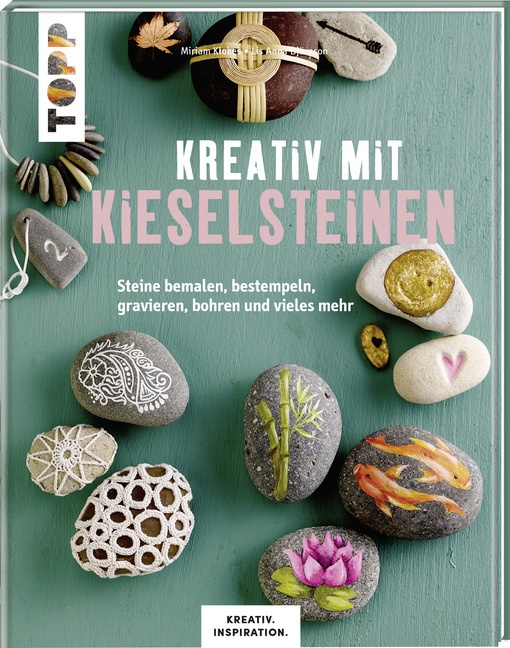 Lis Anna Björnson, Miria Klobes, Miriam Klobes - Kreativ mit Kieselsteinen - Steine bemalen, bestempeln, gravieren, bohren und vieles mehr. Das große Ideenbuch