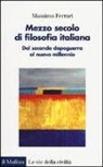 Massimo Ferrari - Mezzo secolo di filosofia italiana. Dal secondo dopoguerra al nuovo millennio
