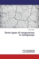 Roman Gigo¿, Roman Gigon - Some types of congruences in semigroups
