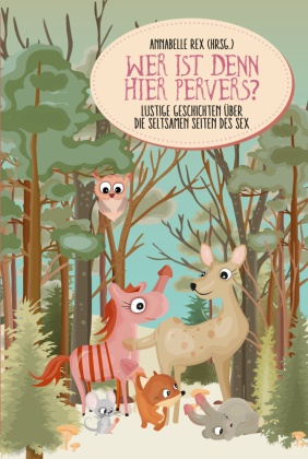 Alana Abendroth, Manuela Ausserhofer, Till Burgwächter, Cosette, Katelyn Faith, … - Wer ist denn hier pervers? Lustige Geschichten über die seltsamen Seiten des Sex