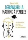 Denis Faïck, Denis Faick, Denis Faïck, Faick Denis - Débrancher la machine à pensées : se reconnecter au corps pour chasser les idées toxiques