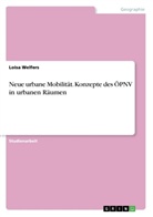 Loisa Welfers - Neue urbane Mobilität. Konzepte des ÖPNV in urbanen Räumen
