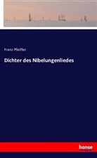 Franz Pfeiffer - Dichter des Nibelungenliedes