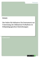 Anonym, Anonymous - Der Index für Inklusion. Ein Instrument zur Umsetzung des Inklusions-Vorhabens in frühpädagogischen Einrichtungen