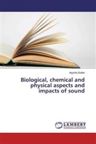 Aeysha Sultan - Biological, chemical and physical aspects and impacts of sound