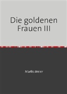 Marlis Meier gebr Rautenberg, Marlis Meier gebr. Rautenberg - Die goldenen Frauen III