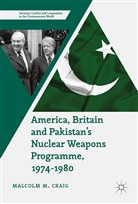 Malcolm Craig, Malcolm M Craig, Malcolm M. Craig - America, Britain and Pakistan's Nuclear Weapons Programme, 1974-1980