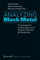 Sarah Chaker, Jakob Maria Schermann, Jako Schermann, Jakob Schermann, Nikola Urbanek, Nikolaus Urbanek - Analyzing Black Metal - Transdisziplinäre Annäherungen an ein düsteres Phänomen der Musikkultur