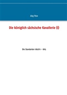 Jörg Titze - Die königlich sächsische Kavallerie (I)