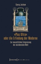 Georg Jochum, Georg Jochum (verst ), Georg Jochum (verst.) - "Plus Ultra" oder die Erfindung der Moderne