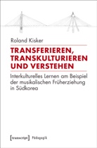 Roland Kisker - Transferieren, Transkulturieren und Verstehen