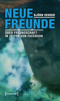 Björn Vedder - Neue Freunde Über Freundschaft in Zeiten von Facebook
