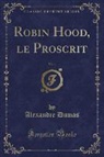 Alexandre Dumas - Robin Hood, le Proscrit, Vol. 1 (Classic Reprint)