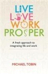 Philip Dodd, Michael Tobin - Live Love Work Prosper