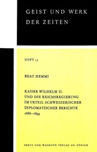 Beat Hemmi - Kaiser Wilhelm II. und die Reichsregierung im Urteil schweizerischer diplomatischer Berichte 1888-1894