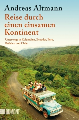 Andreas Altmann - Reise durch einen einsamen Kontinent - Unterwegs in Kolumbien, Ecuador, Peru, Bolivien und Chile. Ausgezeichnet mit dem Reisebuch-Preis 2008