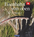 Werne Nef, Werner Nef, Niklaus Wächter, Werner Nef, Niklaus Wächter, Niklaus M. Wächter - Eisenbahn von oben - Die Schweiz