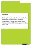 Katrin Simon - Die Repräsentation der Frau im indischen Schauspiel. Ein kritischer Vergleich zwischen der Darstellung der Frau im "Natyasastra" und der im zeitgenössischen Hindi-Film