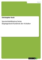 Christopher Koch - Sportrehabilitation beim Impingement-Syndrom der Schulter