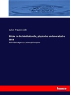 Julius Frauenstädt - Blicke in die intellektuelle, physische und moralische Welt