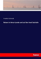 Friedrich Schmidt - Reisen in Amur-Lande und auf der Insel Sachalin