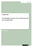 Yannick Koch - Nachhaltiger Konsum. Ein Lernbereich für die Grundschule?