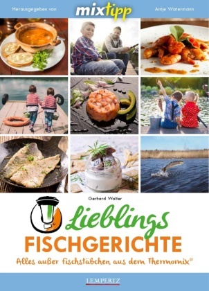 Gerhard Walter, Antj Watermann, Antje Watermann - mixtipp Lieblingsfischgerichte: Alles ausser Fischstäbchen aus dem Thermomix Alles außer Fischstäbchen aus dem Thermomix