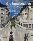 Ernst L. Kirchner, Ernst Ludwig Kirchner, Sandra Gianfreda, Zürcher Kunstgesellschaft, Kunsthaus Zürich, Zürcher Kunstgesellschaft Kunsthaus Zürich... - Großstadtrausch / Naturidyll