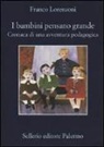 Franco Lorenzoni - I bambini pensano grande. Cronaca di una avventura pedagogica
