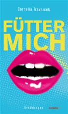 Cornelia Travnicek - Fütter mich