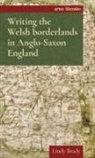 Lindy Brady, T. J. H. Mccarthy, Stephen Mossman - Writing the Welsh Borderlands in Anglo-Saxon England