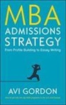 Gordon, Avi Gordon - Mba Admissions Strategy: From Profile Building to Essay Writing