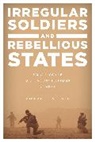 Michael P. Noonan - Irregular Soldiers and Rebellious States