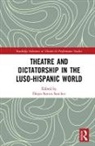 Diego Santos Sanchez, Diego Santos Sanchez, Diego Santos Sanchez, Diego Santos Sánchez, Diego Santos Sanchez, Diego Santos Sánchez - Theatre and Dictatorship in the Luso-Hispanic World