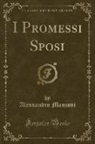 Alessandro Manzoni - I Promessi Sposi (Classic Reprint)