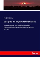 Friedrich Schiller, Friedrich von Schiller - Schauplatz der ausgearteten Menschheit