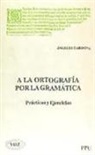 Ángeles Cardona - A la ortografía por la gramática : prácticas y ejercicios